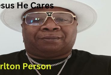 Carlton Person Drops New Single "Jesus He Cares"