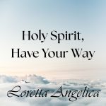 Loretta Angelica Holy Spirit, Have Your Way Album